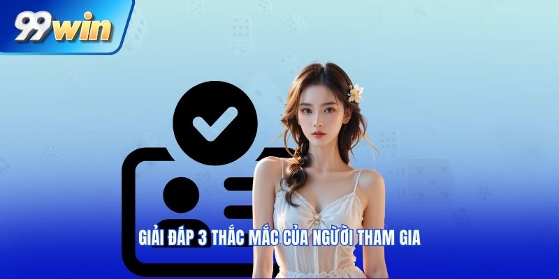 Giải đáp 3 thắc mắc của ngừời tham gia